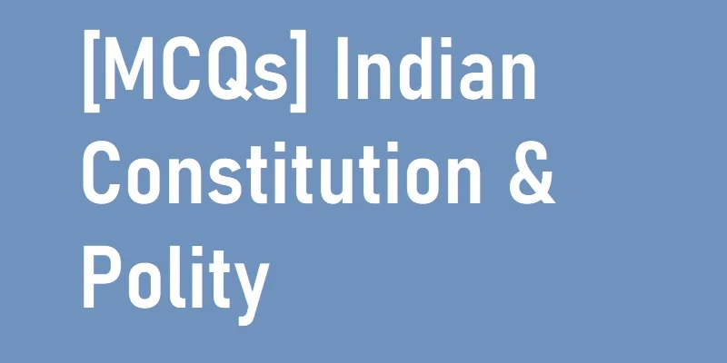 [MCQs] Indian Constitution & Polity