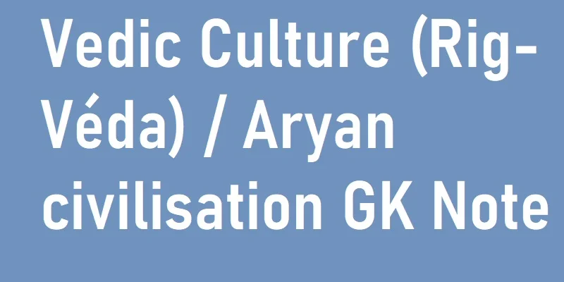 Vedic Culture (Rig-Véda) / Aryan civilisation GK Note